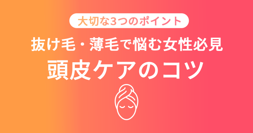 抜け毛・薄毛で悩む女性必見 頭皮ケアのコツ 大切な３つのポイント